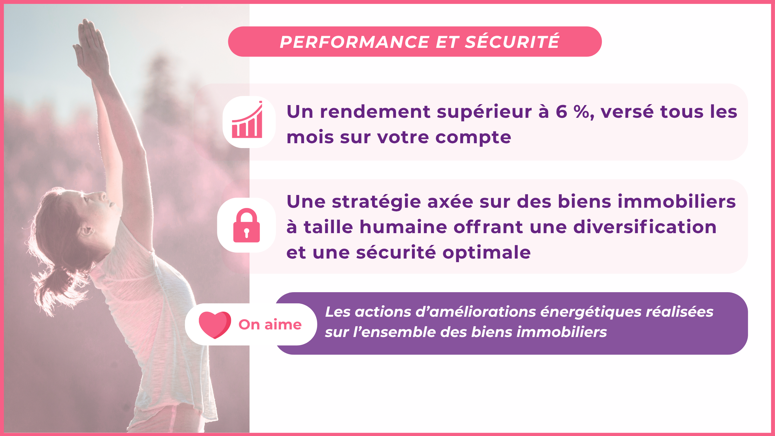 Un rendement supérieur à 6 %, versé tous les mois sur votre compteUne stratégie axée sur des biens immobiliers à taille humaine offrant une diversification et une sécurité optimaleOn aimeLes actions d'améliorations énergétiques réalisées sur l'ensemble des biens immobiliers